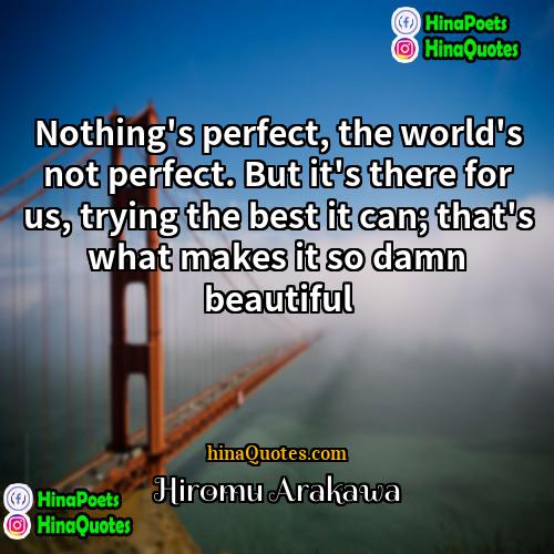 Hiromu Arakawa Quotes | Nothing's perfect, the world's not perfect. But